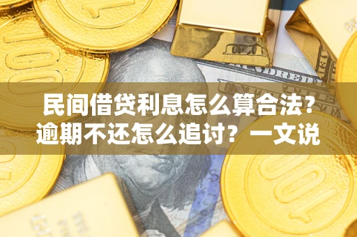 北京民间借贷利息怎么算合法?逾期不还怎么追讨?一文说透关键规则 北京民间借贷利息怎么算合法?逾期不还怎么追讨?一文说透关键规则