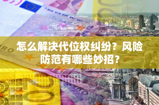 北京怎么解决代位权纠纷?风险防范有哪些妙招? 北京怎么解决代位权纠纷?风险防范有哪些妙招?
