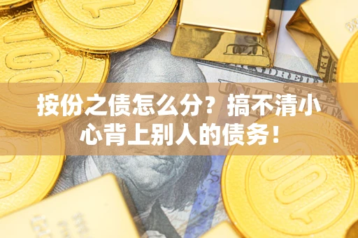 北京按份之债怎么分?搞不清小心背上别人的债务! 北京按份之债怎么分?搞不清小心背上别人的债务!