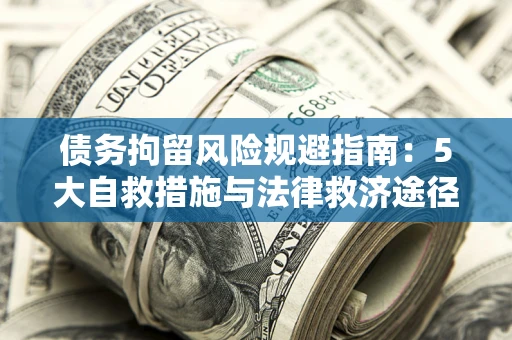 北京债务拘留风险规避指南:5大自救措施与法律救济途径 北京债务拘留风险规避指南:5大自救措施与法律救济途径